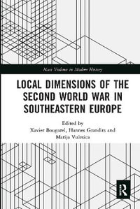 Local Dimensions of the Second World War in Southeastern Europe : Mass Violence in Modern History - Xavier Bougarel