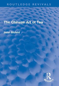 The Chinese Art of Tea : Routledge Revivals - John Blofeld