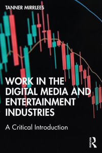 Work in the Digital Media and Entertainment Industries : A Critical Introduction - Tanner Mirrlees