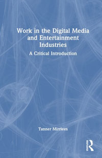 Work in the Digital Media and Entertainment Industries : A Critical Introduction - Tanner Mirrlees