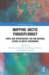 Mapping Arctic Paradiplomacy : Limits and Opportunities for Sub-National Actors in Arctic Governance - Mathieu Landriault