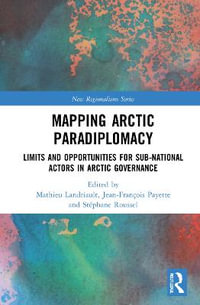 Mapping Arctic Paradiplomacy : Limits and Opportunities for Sub-National Actors in Arctic Governance - Mathieu Landriault