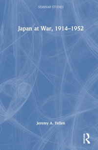 Japan at War, 1914-1952 : Seminar Studies - Jeremy A. Yellen