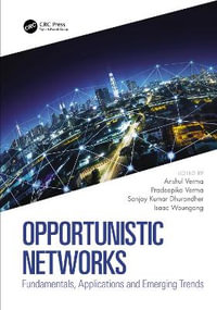 Opportunistic Networks : Fundamentals, Applications and Emerging Trends - Anshul Verma