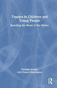 Trauma in Children and Young People : Reaching the Heart of the Matter - Christine Bradley