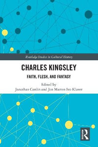 Charles Kingsley : Faith, Flesh, and Fantasy - Jonathan Conlin