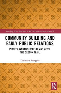 Community Building and Early Public Relations : Pioneer Women's Role on and after the Oregon Trail - Donnalyn Pompper