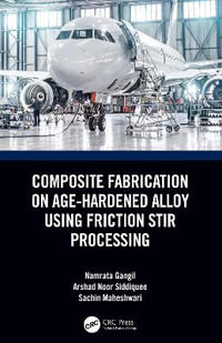 Composite Fabrication on Age-Hardened Alloy using Friction Stir Processing - Namrata Gangil