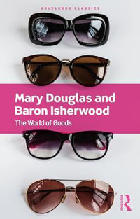 The World of Goods : Routledge Classics - Mary Douglas