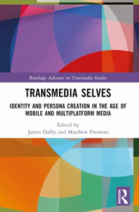 Transmedia Selves : Identity and Persona Creation in the Age of Mobile and Multiplatform Media - James Dalby