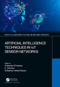 Artificial Intelligence Techniques in IoT Sensor Networks : Chapman & Hall/CRC Distributed Sensing and Intelligent Systems Series - Mohamed Elhoseny