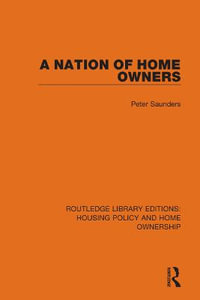 A Nation of Home Owners : Routledge Library Editions: Housing Policy and Home Ownership - Peter Saunders