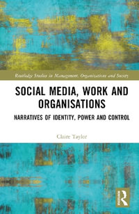 Social Media, Work and Organisations : Narratives of Identity, Power and Control - Claire Taylor