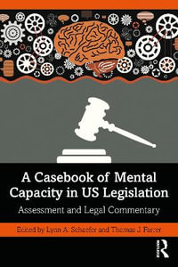 A Casebook of Mental Capacity in US Legislation : Assessment and Legal Commentary - Lynn A. Schaefer