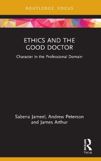 Ethics and the Good Doctor : Character in the Professional Domain - Sabena Jameel