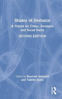 Shades of Deviance : A Primer on Crime, Deviance and Social Harm - Rowland Atkinson