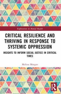 Critical Resilience and Thriving in Response to Systemic Oppression : Insights to Inform Social Justice in Critical Times - Melissa L. Morgan