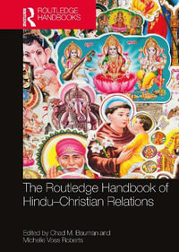 The Routledge Handbook of Hindu-Christian Relations : Routledge Handbooks in Religion - Chad M. Bauman