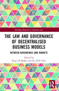 The Law and Governance of Decentralised Business Models : Between Hierarchies and Markets - Roger M Barker