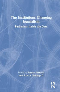 The Institutions Changing Journalism : Barbarians Inside the Gate - Patrick Ferrucci