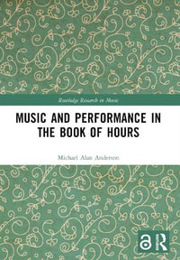 Music and Performance in the Book of Hours : Routledge Research in Music - Michael Alan Anderson