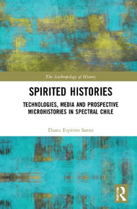 Spirited Histories : Technologies, Media, and Trauma in Paranormal Chile - Diana EspÃ­rito Santo