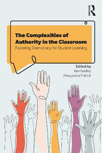 The Complexities of Authority in the Classroom : Fostering Democracy for Student Learning - Ken Badley