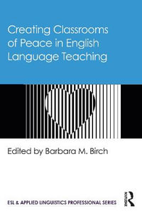 Creating Classrooms of Peace in English Language Teaching : ESL & Applied Linguistics Professional Series - Barbara M. Birch