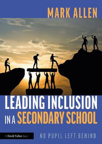 Leading Inclusion in a Secondary School : No Pupil Left Behind - Mark Allen