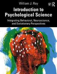 Introduction to Psychological Science : Integrating Behavioral, Neuroscience and Evolutionary Perspectives - William J. Ray