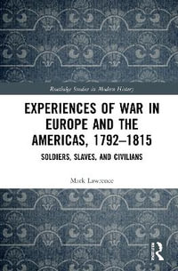 Experiences of War in Europe and the Americas, 1792-1815 : Soldiers, Slaves, and Civilians - Mark Lawrence