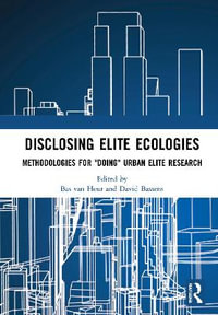 Disclosing Elite Ecologies : Methodologies For "Doing" Urban Elite Research - Bas van Heur