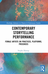 Contemporary Storytelling Performance : Female Artists on Practices, Platforms, Presences - Stephe Harrop