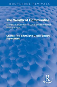 The Wealth of Communities : Stories of Success in Local Environmental Management - Charlie Pye-Smith