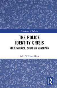 The Police Identity Crisis : Hero, Warrior, Guardian, Algorithm - Luke William Hunt