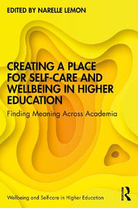 Creating a Place for Self-care and Wellbeing in Higher Education : Finding Meaning Across Academia - Narelle Lemon