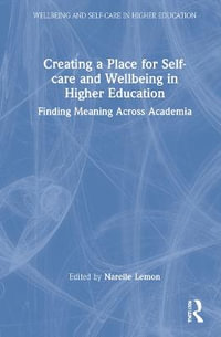 Creating a Place for Self-care and Wellbeing in Higher Education : Finding Meaning Across Academia - Narelle Lemon