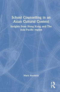 School Counselling in an Asian Cultural Context : Insights from Hong Kong and The Asia-Pacific region - Mark Harrison