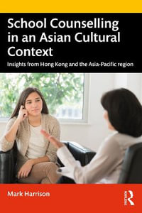 School Counselling in an Asian Cultural Context : Insights from Hong Kong and The Asia-Pacific region - Mark Harrison