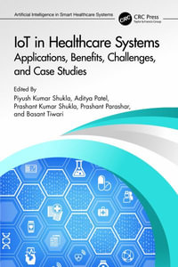 IoT in Healthcare Systems : Applications, Benefits, Challenges, and Case Studies - Piyush Kumar Shukla