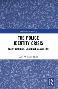 The Police Identity Crisis : Hero, Warrior, Guardian, Algorithm - Luke William Hunt