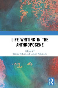 Life Writing in the Anthropocene - Jessica White