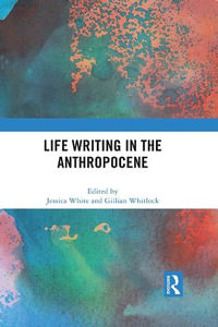 Life Writing in the Anthropocene - Jessica White