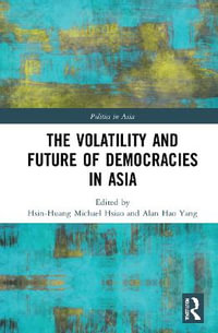 The Volatility and Future of Democracies in Asia : Politics in Asia - Hsin-Huang Michael Hsiao