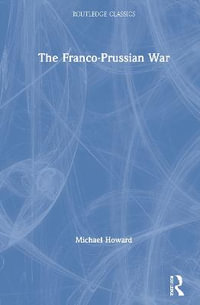 The Franco-Prussian War : Routledge Classics - Michael Howard