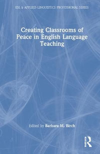 Creating Classrooms of Peace in English Language Teaching : ESL & Applied Linguistics Professional Series - Barbara M. Birch