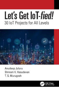 Let's Get IoT-fied! : 30 IoT Projects for All Levels - Anudeep Juluru