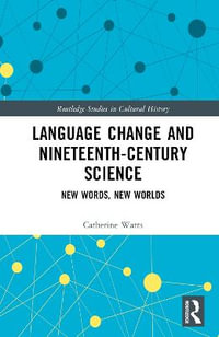 Language Change and Nineteenth-Century Science : New Words, New Worlds - Catherine Watts