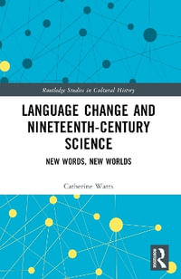 Language Change and Nineteenth-Century Science : New Words, New Worlds - Catherine Watts