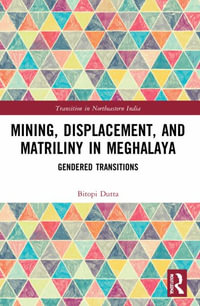 Mining, Displacement, and Matriliny in Meghalaya : Gendered Transitions - Bitopi Dutta